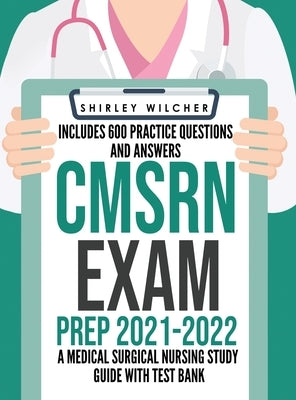 CMSRN Exam Prep 2021-2022: A Medical Surgical Nursing Study Guide with Test Bank Including 600 Practice Questions and Answers (Med Surg Certifica by Wilcher, Shirley