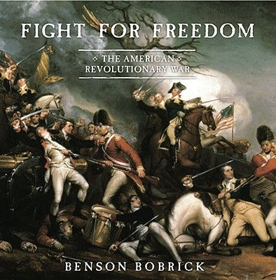 Fight for Freedom: The American Revolutionary War by Bobrick, Benson