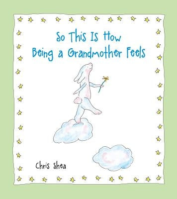 So This Is How Being a Grandmother Feels by Shea, Chris