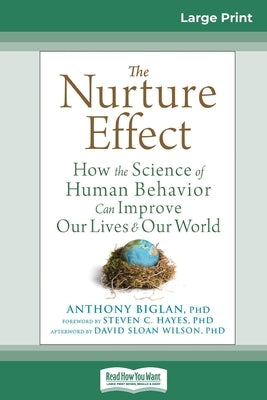 The Nurture Effect: How the Science of Human Behavior Can Improve Our Lives and Our World (16pt Large Print Edition) by Biglan, Anthony