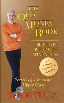 The Old Money Book: How to Live Better While Spending Less: How to Live by Tully, Byron