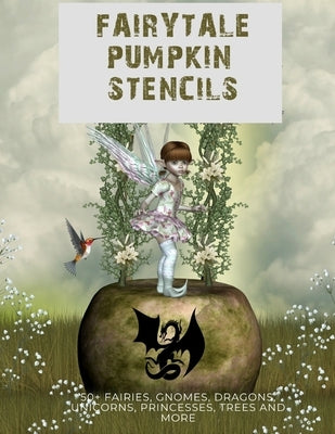 Fairytale Pumpkin Carving Stencils: 50+ Fairies, Gnomes, Dragons, Unicorns, Princesses, Trees and More by Plant, Bob