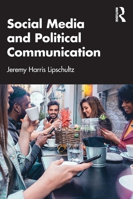 Social Media and Political Communication by Lipschultz, Jeremy Harris