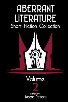 Aberrant Literature Short Fiction Collection Volume 2 by Peters, Jason