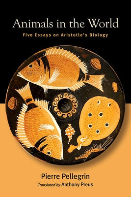 Animals in the World: Five Essays on Aristotle's Biology by Pellegrin, Pierre