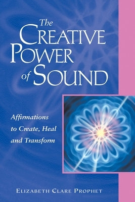 The Creative Power of Sound: Affirmations to Create, Heal and Transform by Prophet, Elizabeth Clare