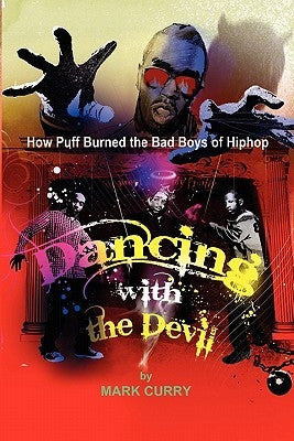 Dancing with the Devil, how Puff burned the bad boys of Hip-Hop: Dancing with the Devil by Curry, Mark