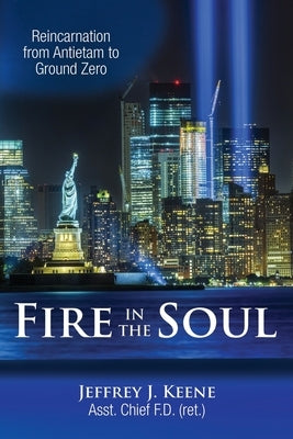 Fire in the Soul: Reincarnation from Antietam to Ground Zero by Keene, Jeffrey J.