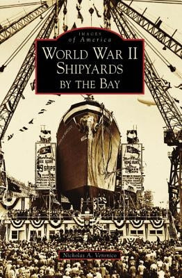 World War II Shipyards by the Bay by Veronico, Nicholas A.