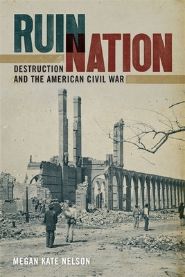 Ruin Nation: Destruction and the American Civil War by Nelson, Megan Kate