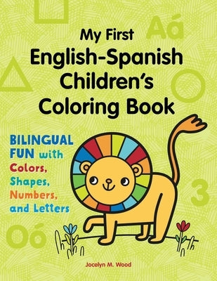 My First English-Spanish Children's Coloring Book: Bilingual Fun with Colors, Shapes, Numbers, and Letters by Wood, Jocelyn