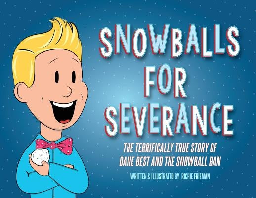 Snowballs For Severance: The Terrifically True Story of Dane Best and the Snowball Ban by Frieman, Richie