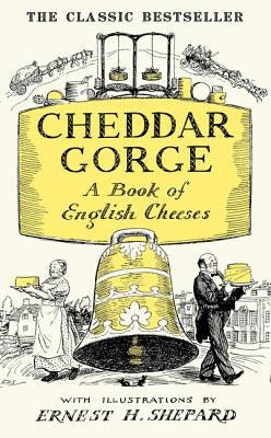 Cheddar Gorge: A Book of English Cheeses by Squire, John