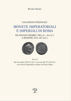 Monete Imperatoriali E Imperiali Di Roma: Da Giulio Cesare (100 A.C. - 44 A.C.) a Zenone (476-491 D.C.): Parte II. Da Caracalla (198 - 217 D.C.) a Lic by Nigro, Pietro