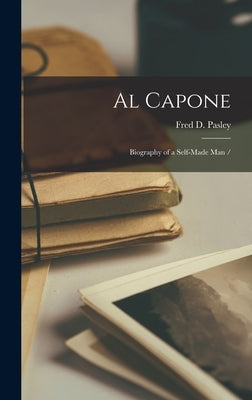 Al Capone: Biography of a Self-made Man / by Pasley, Fred D.