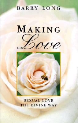 Making Love: Sexual Love the Divine Way by Long, Barry