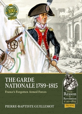 The Garde Nationale 1789-1815: France's Forgotten Armed Forces by Guillemot, Pierre-Baptiste