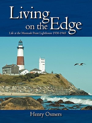 Living on the Edge: Life at the Montauk Point Lighthouse 1930-1945 by Osmers, Henry