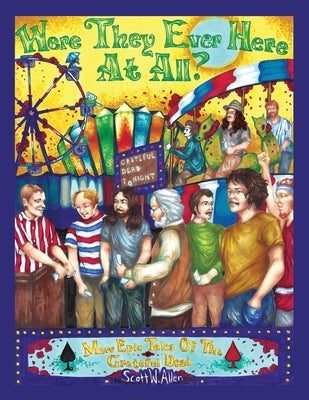 Were They Ever Here at All? More Epic Tales of the Grateful Dead by Allen, Scott W.