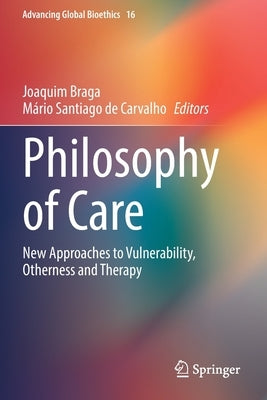 Philosophy of Care: New Approaches to Vulnerability, Otherness and Therapy by Braga, Joaquim