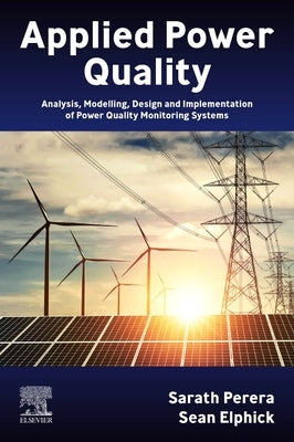 Applied Power Quality: Analysis, Modelling, Design and Implementation of Power Quality Monitoring Systems by Perera, Sarath