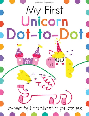 My First Unicorn Dot-To-Dot: Over 50 Fantastic Puzzles by Potter, Joe