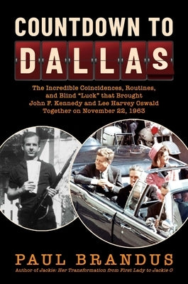 Countdown to Dallas: The Incredible Coincidences, Routines, and Blind Luck That Brought John F. Kennedy and Lee Harvey Oswald Together on N by Brandus, Paul