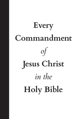 Every Commandment of Jesus Christ In The Holy Bible by United in Jesus Christ