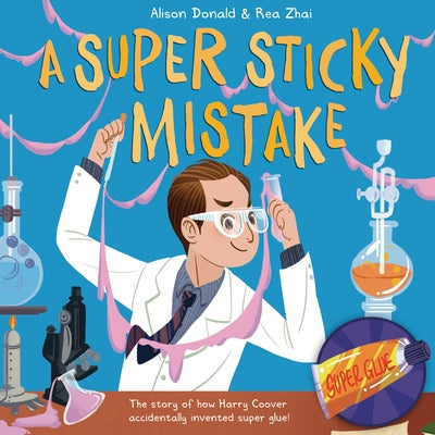 A Super Sticky Mistake: The Story of How Harry Coover Accidentally Invented Super Glue! by Donald, Alison