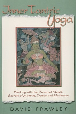 Inner Tantric Yoga: Working with the Universal Shakti: Secrets of Mantras, Deities, and Meditation by Frawley, David