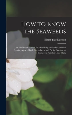 How to Know the Seaweeds: an Illustrated Manual for Identifying the More Common Marine Algae of Both Our Atlantic and Pacific Coasts With Numero by Dawson, Elmer Yale 1918-1966