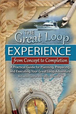 The Great Loop Experience - From Concept to Completion: A Practical Guide for Planning, Preparing and Executing Your Great Loop Adventure by Hospodar