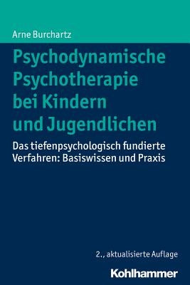 Psychodynamische Psychotherapie Bei Kindern Und Jugendlichen: Das Tiefenpsychologisch Fundierte Verfahren: Basiswissen Und Praxis by Burchartz, Arne