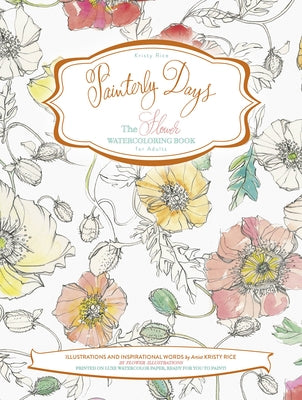 Painterly Days: The Flower Watercoloring Book for Adults by Rice, Kristy