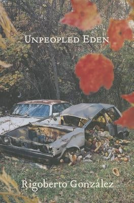 Unpeopled Eden by Gonzalez, Rigoberto