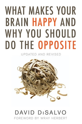 What Makes Your Brain Happy and Why You Should Do the Opposite: Updated and Revised by DiSalvo, David