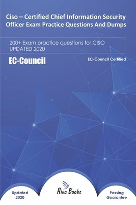 Ciso - Certified Chief Information Security Officer Exam Practice Questions And Dumps: 200+ Exam Practice Questions for Ciso Updated 2020 by Books, Aiva