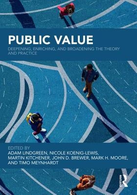 Public Value: Deepening, Enriching, and Broadening the Theory and Practice by Lindgreen, Adam