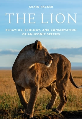 The Lion: Behavior, Ecology, and Conservation of an Iconic Species by Packer, Craig