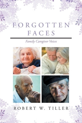 Forgotten Faces: Family Caregiver Voices by Tiller, Robert W.