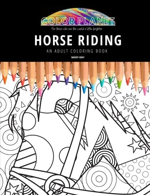 Horse Riding: AN ADULT COLORING BOOK: An Awesome Coloring Book For Adults by Gray, Maddy