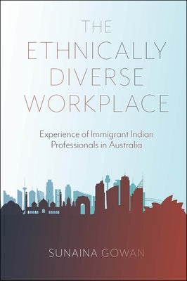 The Ethnically Diverse Workplace: Experience of Immigrant Indian Professionals in Australia by Gowan, Sunaina