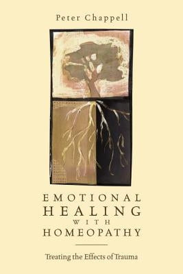 Emotional Healing with Homeopathy: Treating the Effects of Trauma by Chappell, Peter