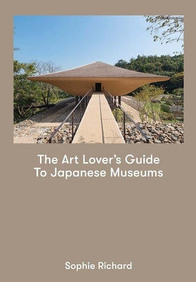 The Art Lover's Guide to Japanese Museums by Richard, Sophie