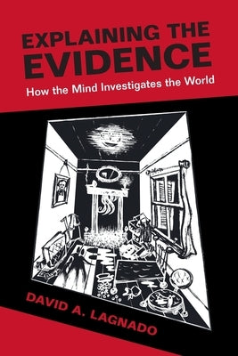 Explaining the Evidence: How the Mind Investigates the World by Lagnado, David A.