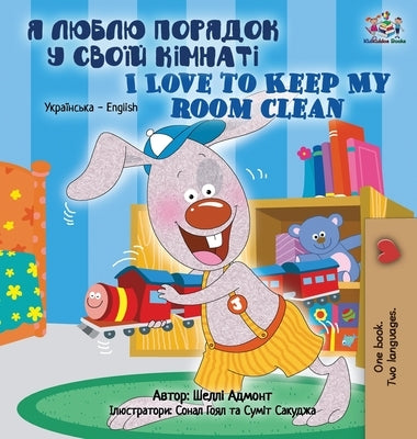 I Love to Keep My Room Clean (Ukrainian English Bilingual Book for Kids) by Admont, Shelley