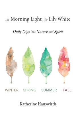 The Morning Light, The Lily White: Daily Dips into Nature and Spirit by Hauswirth, Katherine