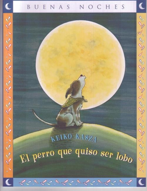 El Perro Que Quiso Ser Lobo = The Dog Who Cried Wolf by Kasza, Keiko