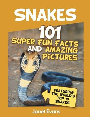 Snakes: 101 Super Fun Facts And Amazing Pictures (Featuring The World's Top 10 S by Evans, Janet