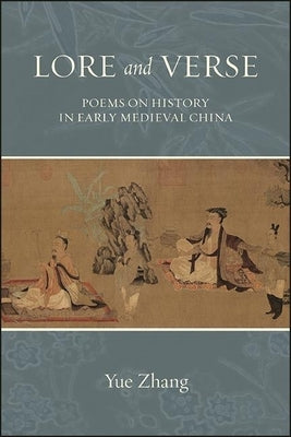 Lore and Verse: Poems on History in Early Medieval China by Zhang, Yue